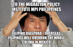 To the Migration Policy Institute MPI Philippines Filipino Diaspora / Overseas Filipinos will overrun the whole Colima in Mexico 
