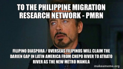 To the Philippine Migration Research Network -  PMRN Filipino Diaspora / Overseas Filipinos will claim the Darien Gap in Latin America from Chepo River to Atrato River as the New Metro Manila