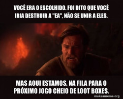 VocÃª era o escolhido. Foi dito que vocÃª iria destruir a EA, nÃ£o se unir a eles. Trazer o equilÃ­brio para a forÃ§a, nÃ£o jogÃ¡-la nas trevas.