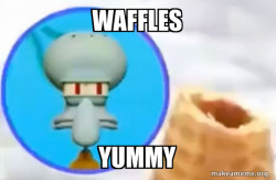 AHHHHHHHHHHHHH WAFFLE YUMMY YUMMY
