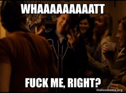 Fuck me right. Alternative Seth from Superbad meme