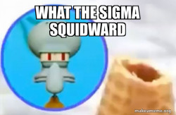 What the Sigma Squidward
