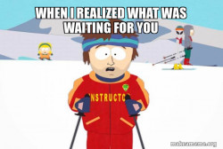 You're Gonna Have a Bad Time (Southpark Ski Instructor)