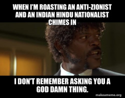when i'm roasting an anti-zionist and an indian hindu nationalist chimes in
