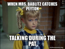 mrs bablitz when she catches Peyton talking while a PAT PRACTICE mad face angry