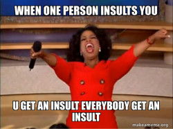 U get an insult everybody get an insult