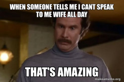 Ron Burgundy I am not even mad or That's amazing (Anchorman)