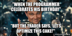 it is a birthday of a friend who is trader and a programmer