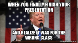 You know what? 
I predicted that he would be late but it would be the greatest late arrival ever, the best, didn't you hear me say it?