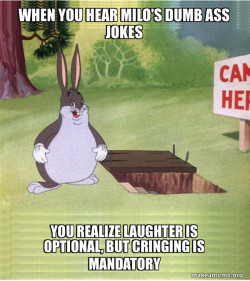 when you hear milo dumb ass jokes