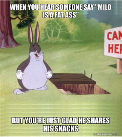 milo you are a fat ass