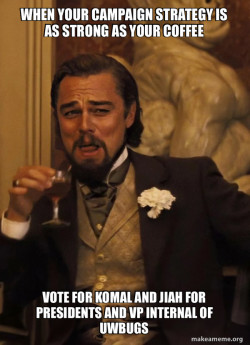I need to gain votes for a university club so i need a meme that goes with the text make it creative and catchy for students 
 - Vote for Komal and jiah as presidents and vp internal for uwbugs