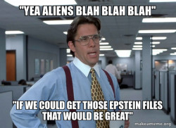 Talking about how we now have information about extra terrestrials but the getting the Epstein files would still be great