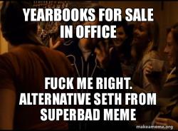 Fuck me right. Alternative Seth from Superbad meme