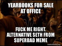 Fuck me right. Alternative Seth from Superbad meme