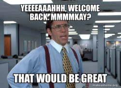 That Would Be Great (Office Space Bill Lumbergh)