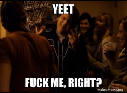 Fuck me right. Alternative Seth from Superbad meme