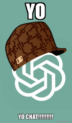 Scumbag ChatGPT
