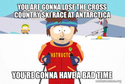 You're Gonna Have a Bad Time (Southpark Ski Instructor)