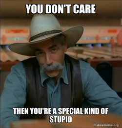 Then You're a Special Kind of Stupid - Sam Elliot