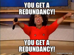 Oprah Winfrey - You get a redundancy!