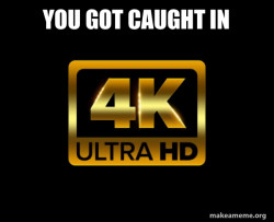 Caught in 4k