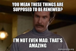 Ron Burgundy I am not even mad or That's amazing (Anchorman)