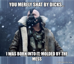 Bane (born into it, molded by it)