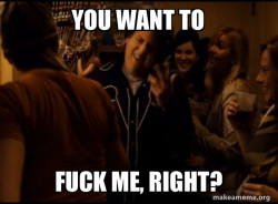 Fuck me right. Alternative Seth from Superbad meme