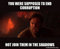 You were supposed to end corruption not join them