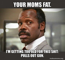 Getting Too Old for This Shit