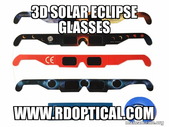 3D Solar Eclipse Glasses www.rdoptical.com Meme Generator