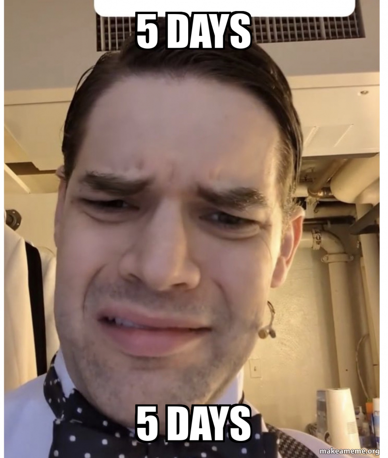 5 days 5 days Meme Generator