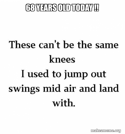68 years old today !! Meme Generator