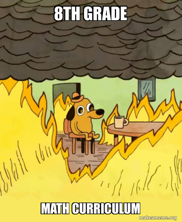 8th Grade Math Curriculum - This Is Fine Meme Generator