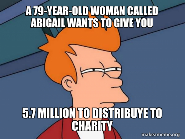 A 79-year-old woman called Abigail wants to give you 5.7 million to ...