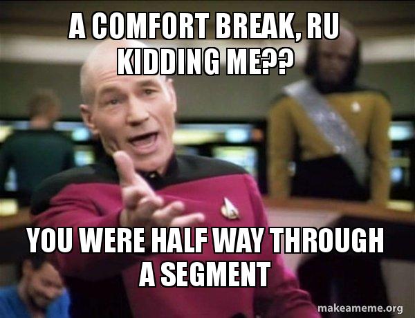 A Comfort Break Ru Kidding Me You Were Half Way Through A Segment Strava Picard Make A Meme