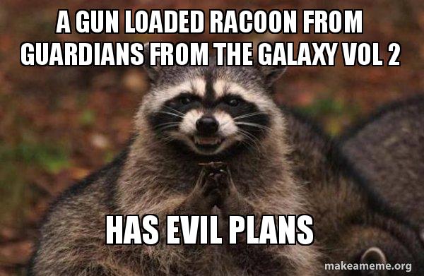 A Gun Loaded Racoon From Guardians From The Galaxy Vol 2 Has Evil Plans Evil Plotting Raccoon Make A Meme