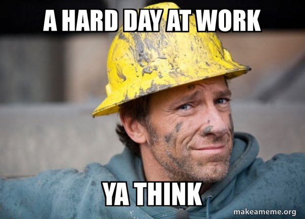 a hard day at work ya think - A Dirty Job Meme Generator