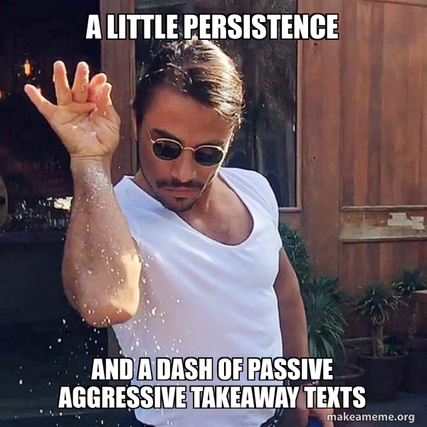 A little persistence and a dash of passive aggressive takeaway texts ...