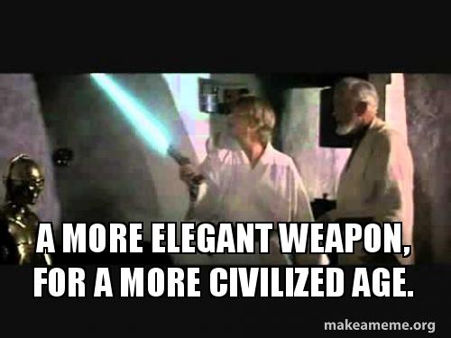 Image result for an elegant weapon for a more civilized age meme