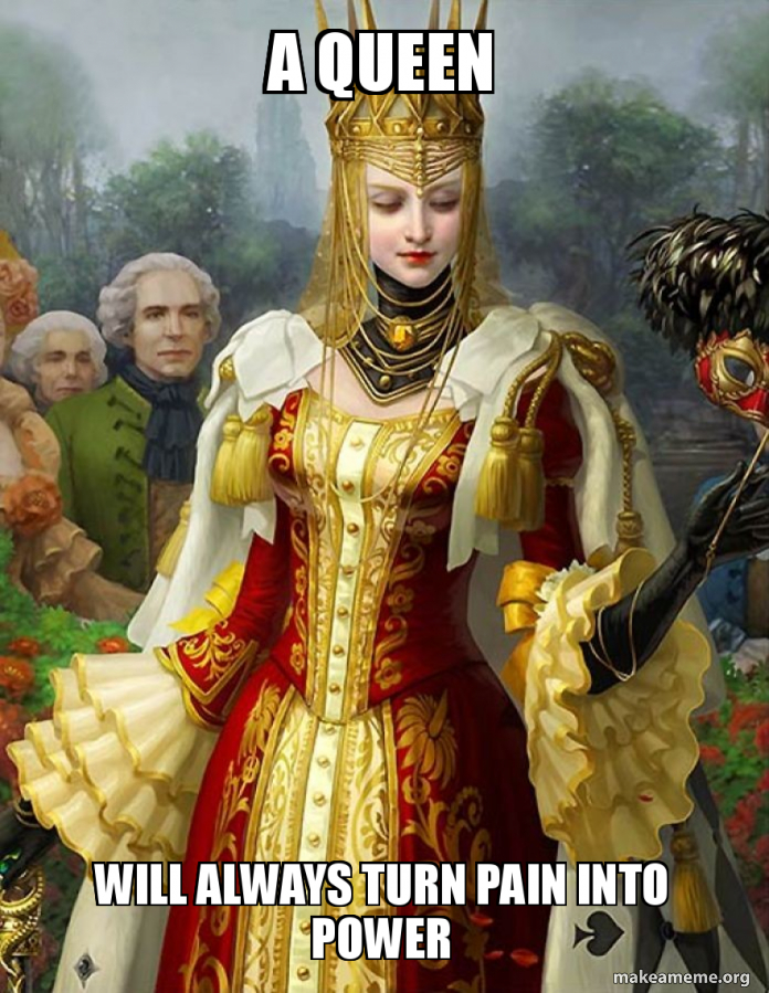 A Queen Will Always Turn Pain Into Power Queen Of Power Make A Meme