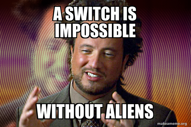 A switch is impossible Without aliens Meme Generator