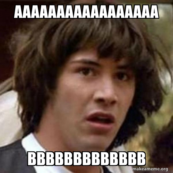 aaaaaaaaaaaaaaaaa bbbbbbbbbbbbb - Conspiracy Keanu Meme Generator