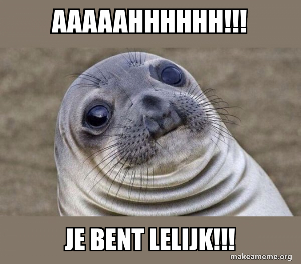 aaaaahhhhhh!!! je bent lelijk!!! - Squeamish Seal Meme Generator