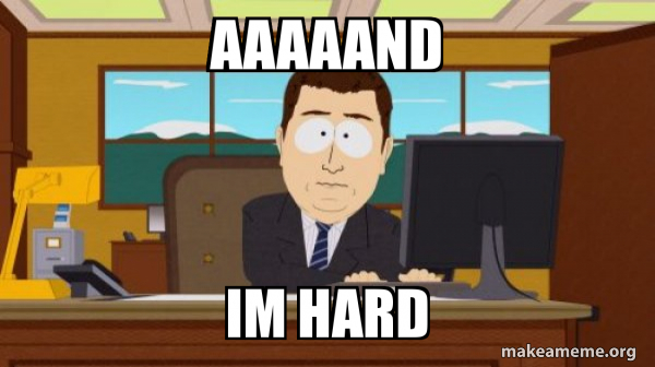 aaaaand-im-hard.jpg