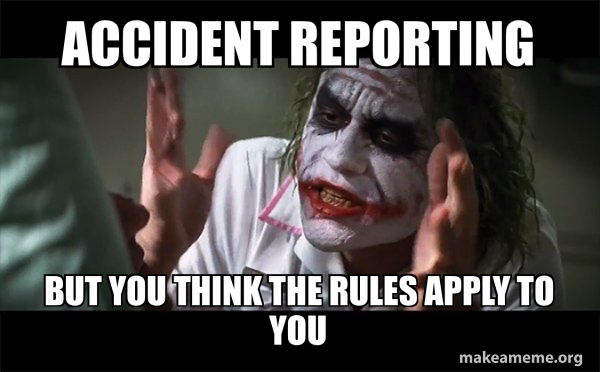 ACCIDENT REPORTING but you think the rules apply to you - Everyone ...