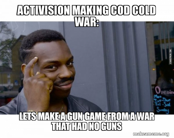 Activision making COD COld War: Lets make a gun game from a war that ...