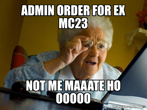 Computer Order Meme Admin order for Ex MC23 NOT ME MAAATE HO OOOOO - Internet Grandma Meme ...