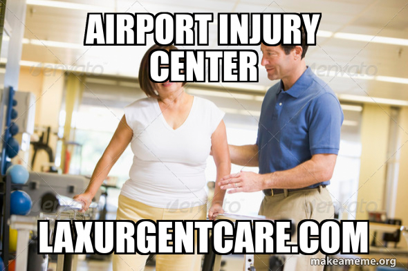 Airport Injury Center laxurgentcare.com Meme Generator